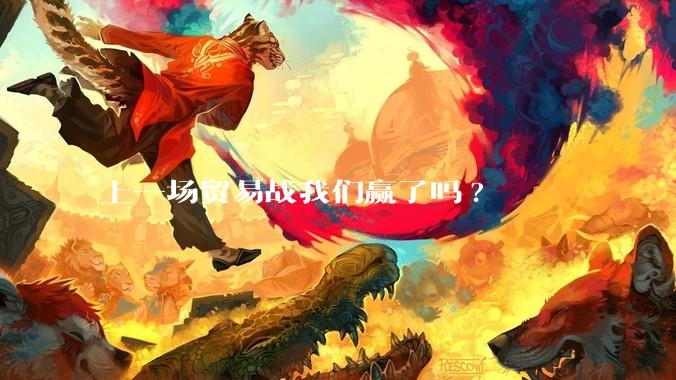 上一场贸易战我们赢了吗?